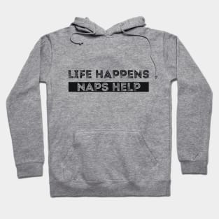 LIFE HAPPENS NAPS HELP Hoodie